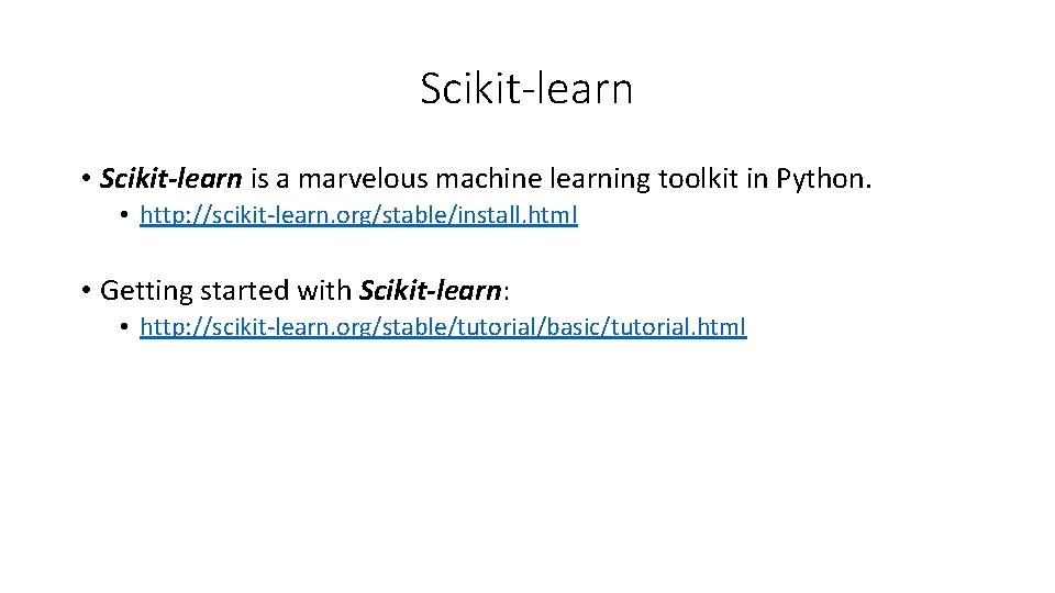 Scikit-learn • Scikit-learn is a marvelous machine learning toolkit in Python. • http: //scikit-learn.