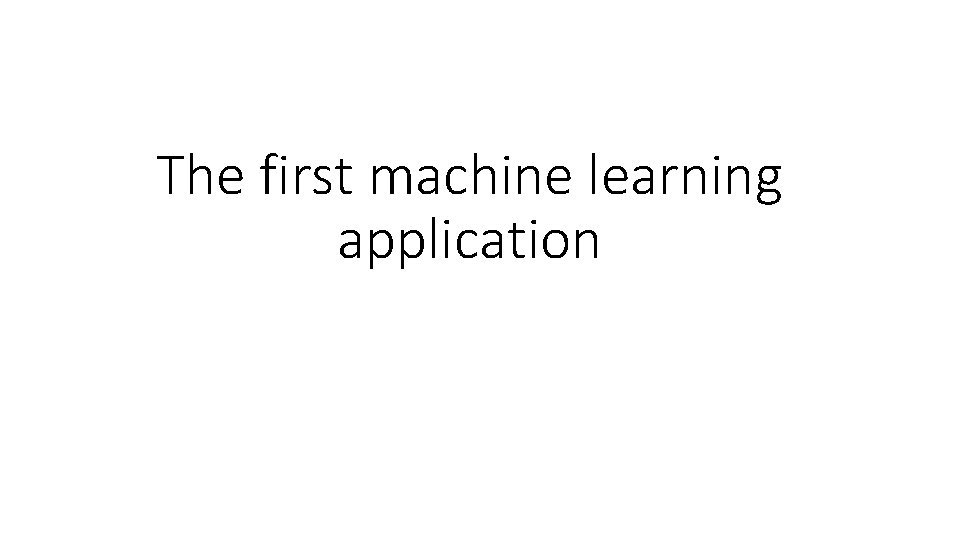 The first machine learning application 