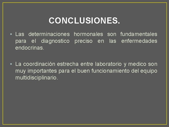 CONCLUSIONES. • Las determinaciones hormonales son fundamentales para el diagnostico preciso en las enfermedades