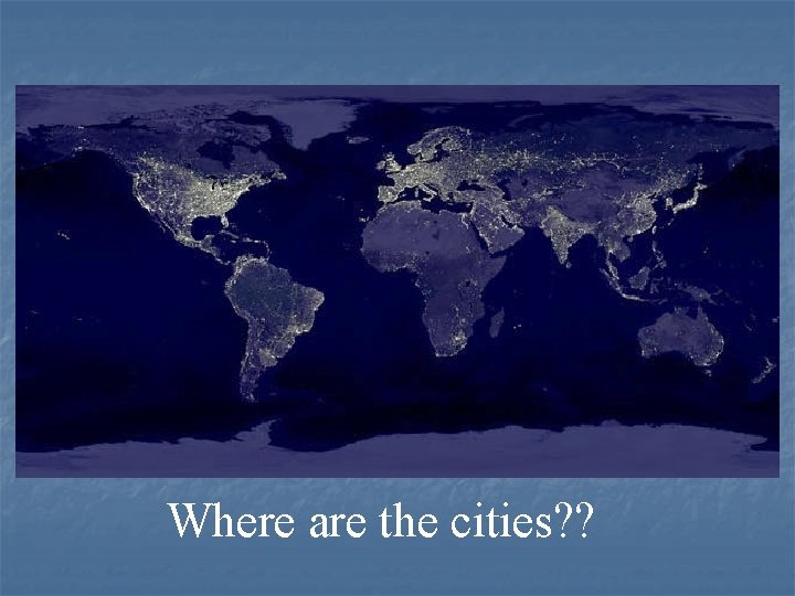 Where are the cities? ? 