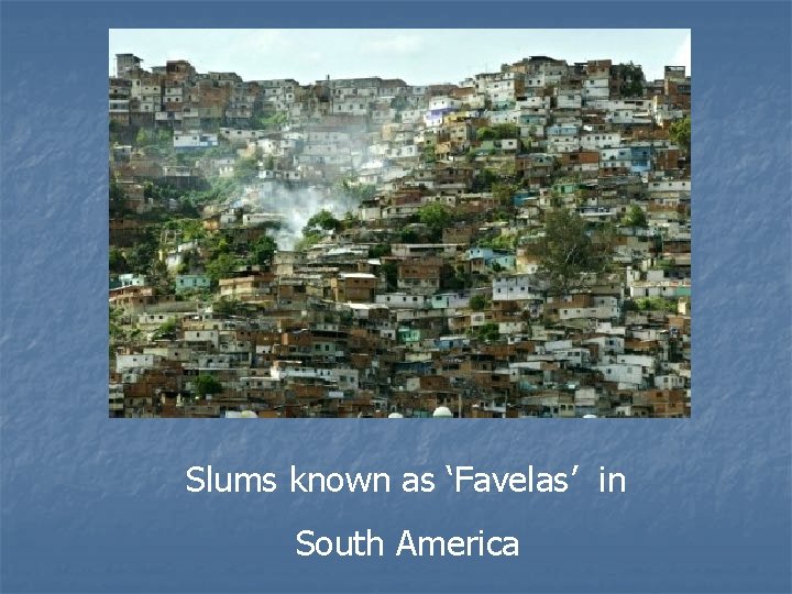 Slums known as ‘Favelas’ in South America 