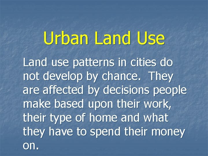 Urban Land Use Land use patterns in cities do not develop by chance. They