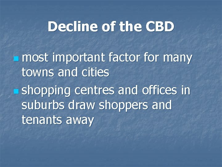 Decline of the CBD n most important factor for many towns and cities n