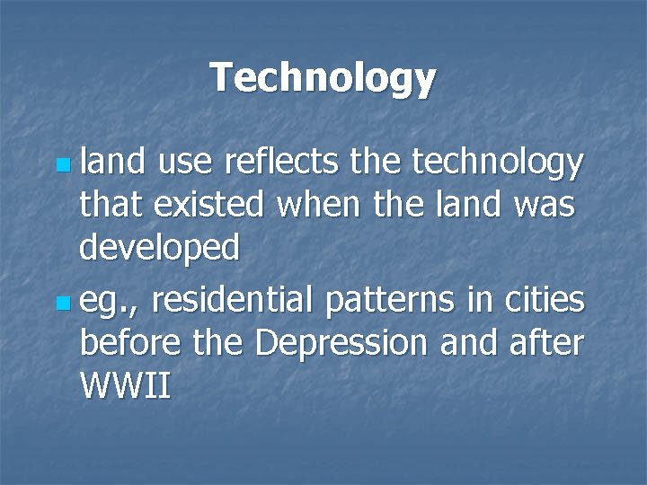 Technology n land use reflects the technology that existed when the land was developed