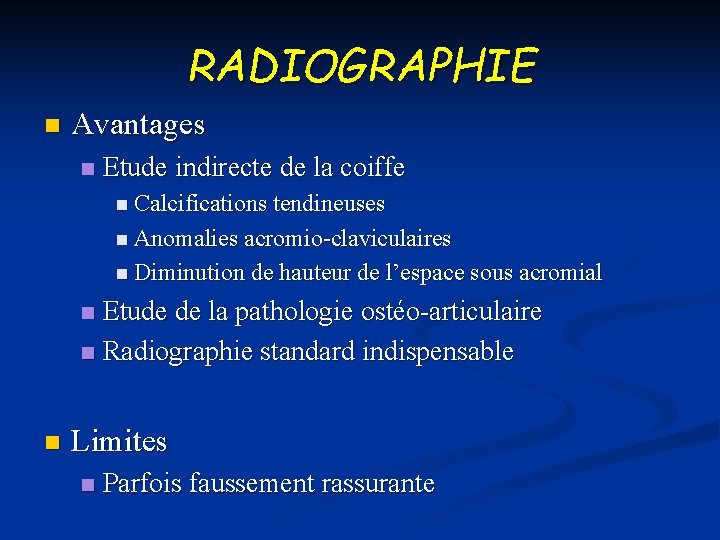 RADIOGRAPHIE n Avantages n Etude indirecte de la coiffe n Calcifications tendineuses n Anomalies