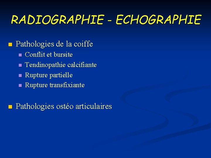 RADIOGRAPHIE - ECHOGRAPHIE n Pathologies de la coiffe n n n Conflit et bursite
