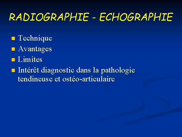 RADIOGRAPHIE - ECHOGRAPHIE Technique n Avantages n Limites n Intérêt diagnostic dans la pathologie