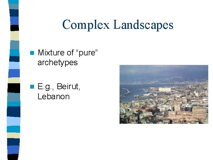 Complex Landscapes n Mixture of “pure” archetypes n E. g. , Beirut, Lebanon 