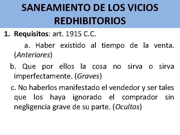 SANEAMIENTO DE LOS VICIOS REDHIBITORIOS 1. Requisitos: art. 1915 C. C. a. Haber existido