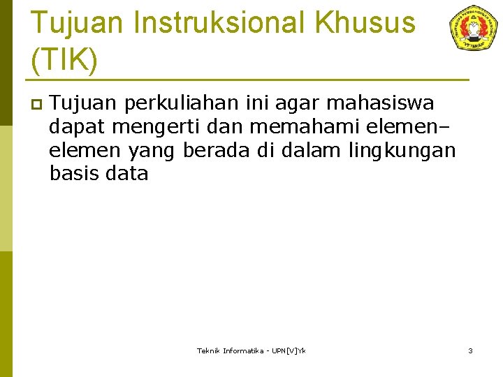 Tujuan Instruksional Khusus (TIK) p Tujuan perkuliahan ini agar mahasiswa dapat mengerti dan memahami
