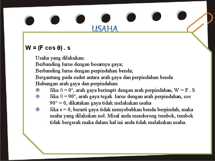 W = (F cos ). s Usaha yang dilakukan: Berbanding lurus dengan besarnya gaya;