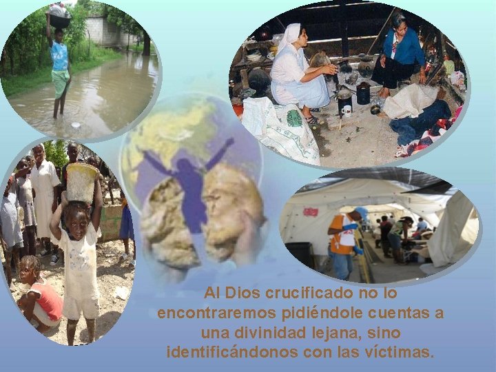 Al Dios crucificado no lo encontraremos pidiéndole cuentas a una divinidad lejana, sino identificándonos