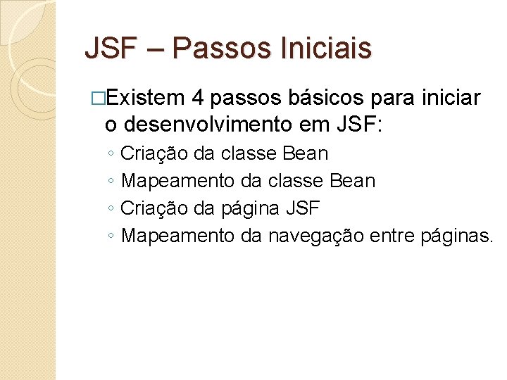 JSF – Passos Iniciais �Existem 4 passos básicos para iniciar o desenvolvimento em JSF: