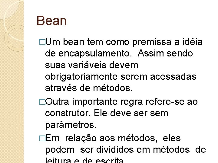 Bean �Um bean tem como premissa a idéia de encapsulamento. Assim sendo suas variáveis