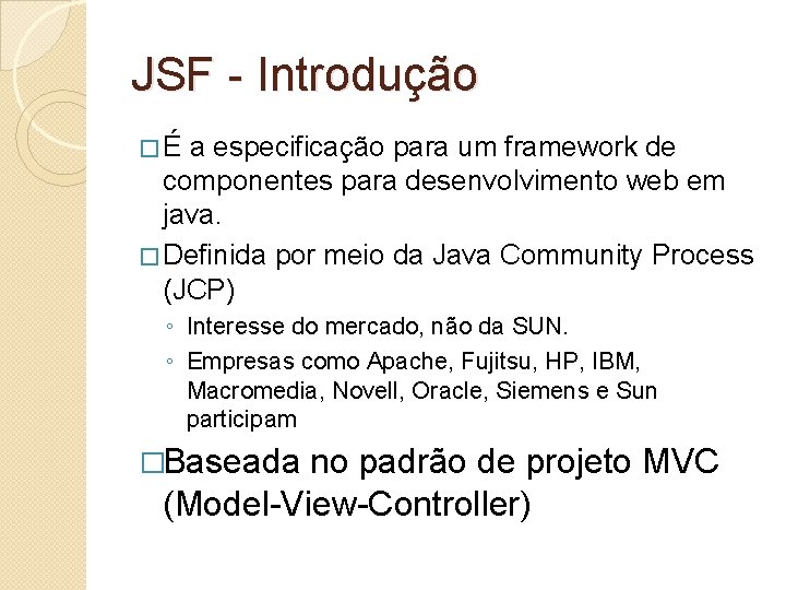 JSF - Introdução �É a especificação para um framework de componentes para desenvolvimento web