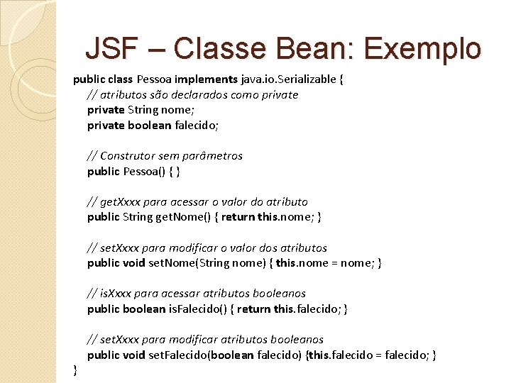 JSF – Classe Bean: Exemplo public class Pessoa implements java. io. Serializable { //