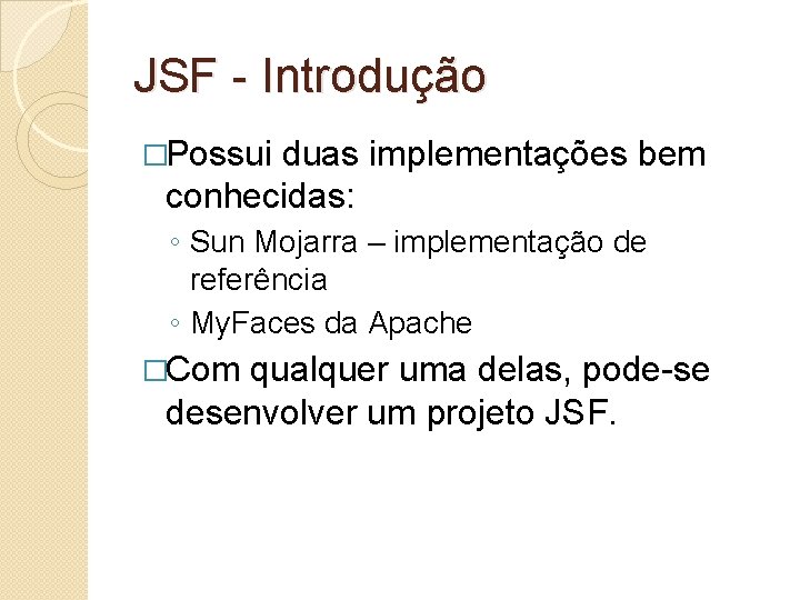 JSF - Introdução �Possui duas implementações bem conhecidas: ◦ Sun Mojarra – implementação de