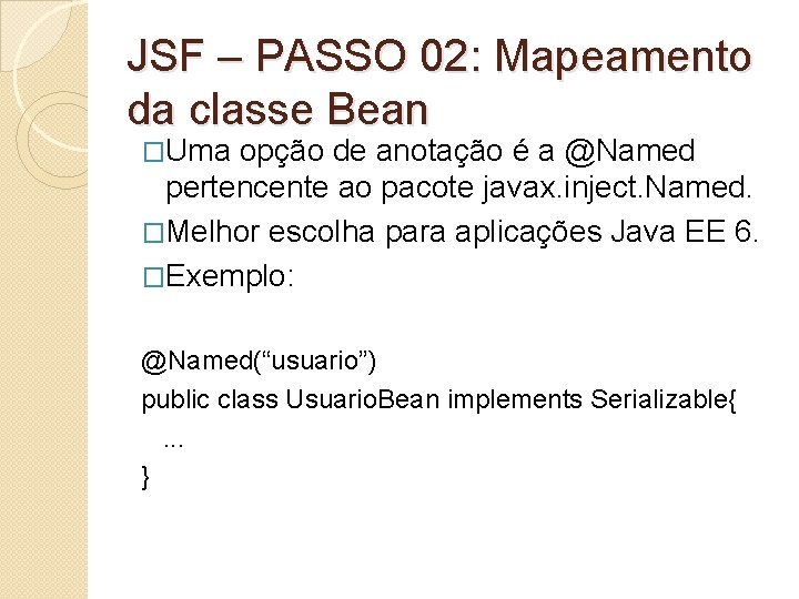 JSF – PASSO 02: Mapeamento da classe Bean �Uma opção de anotação é a