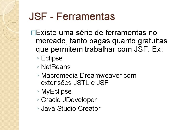 JSF - Ferramentas �Existe uma série de ferramentas no mercado, tanto pagas quanto gratuitas