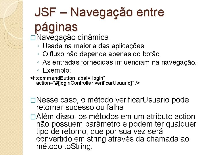 JSF – Navegação entre páginas �Navegação ◦ ◦ dinâmica Usada na maioria das aplicações