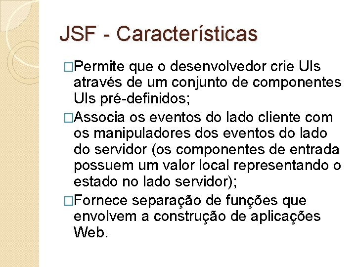 JSF - Características �Permite que o desenvolvedor crie UIs através de um conjunto de