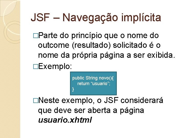 JSF – Navegação implícita �Parte do princípio que o nome do outcome (resultado) solicitado