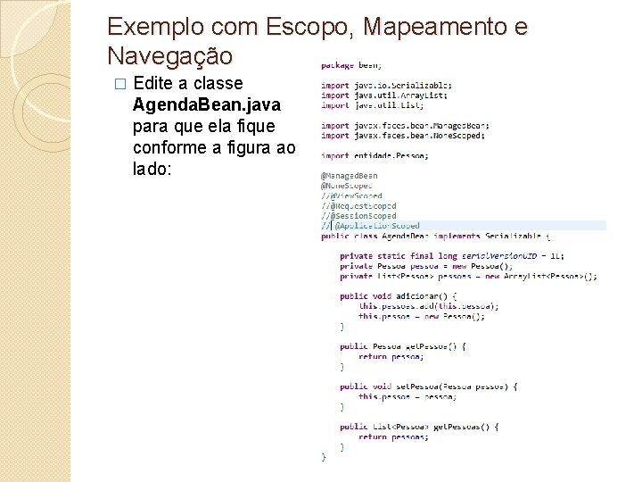 Exemplo com Escopo, Mapeamento e Navegação � Edite a classe Agenda. Bean. java para