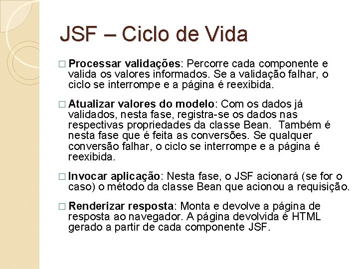 JSF – Ciclo de Vida � Processar validações: Percorre cada componente e valida os