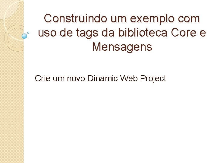 Construindo um exemplo com uso de tags da biblioteca Core e Mensagens Crie um