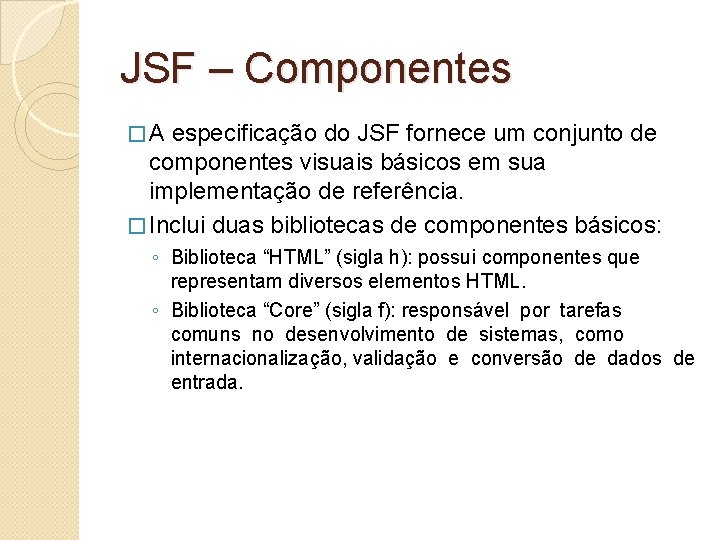 JSF – Componentes �A especificação do JSF fornece um conjunto de componentes visuais básicos