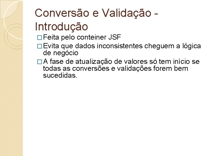 Conversão e Validação Introdução � Feita � Evita pelo conteiner JSF que dados inconsistentes