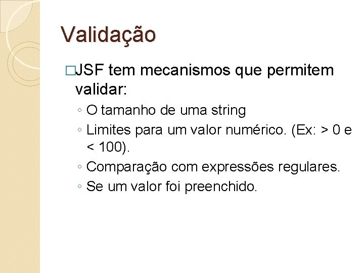 Validação �JSF tem mecanismos que permitem validar: ◦ O tamanho de uma string ◦