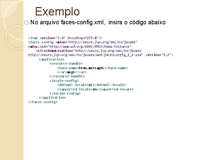 Exemplo � No arquivo faces-config. xml, insira o código abaixo <? xml version="1. 0"