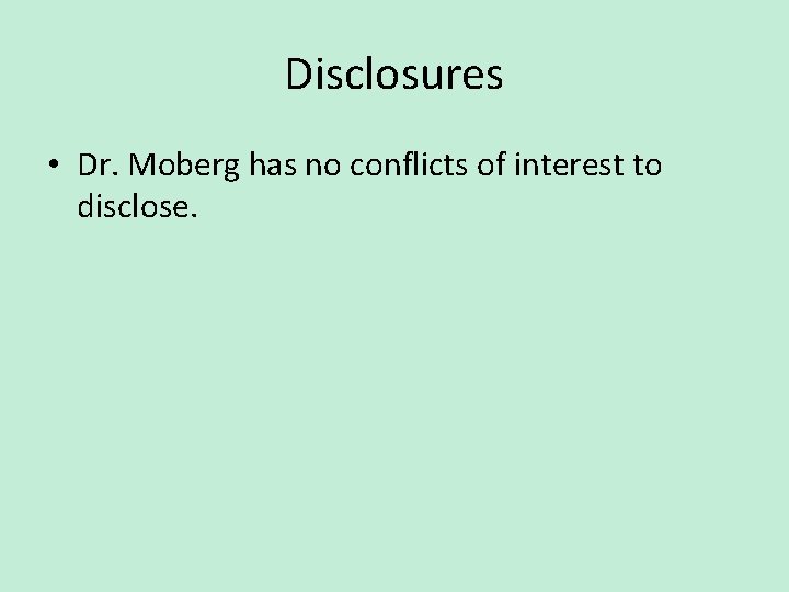 Disclosures • Dr. Moberg has no conflicts of interest to disclose. 