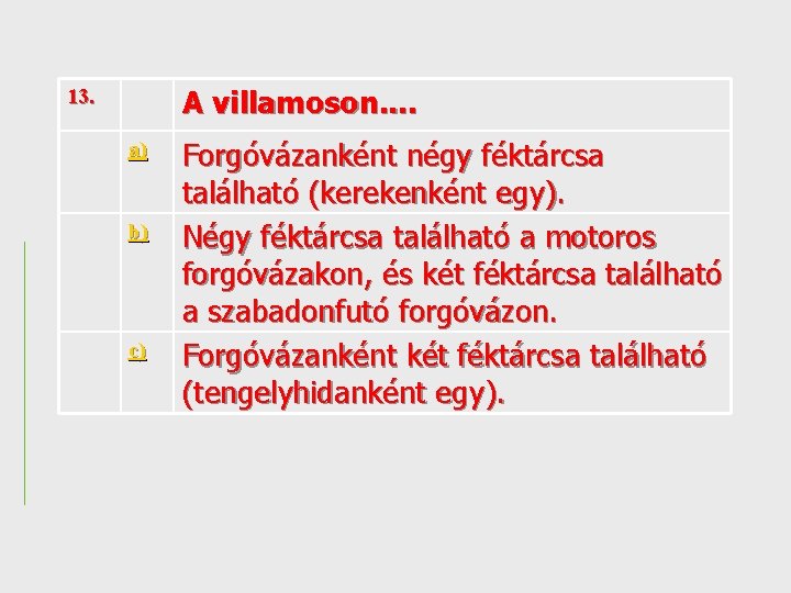 A villamoson. . 13. a) b) c) Forgóvázanként négy féktárcsa található (kerekenként egy). Négy