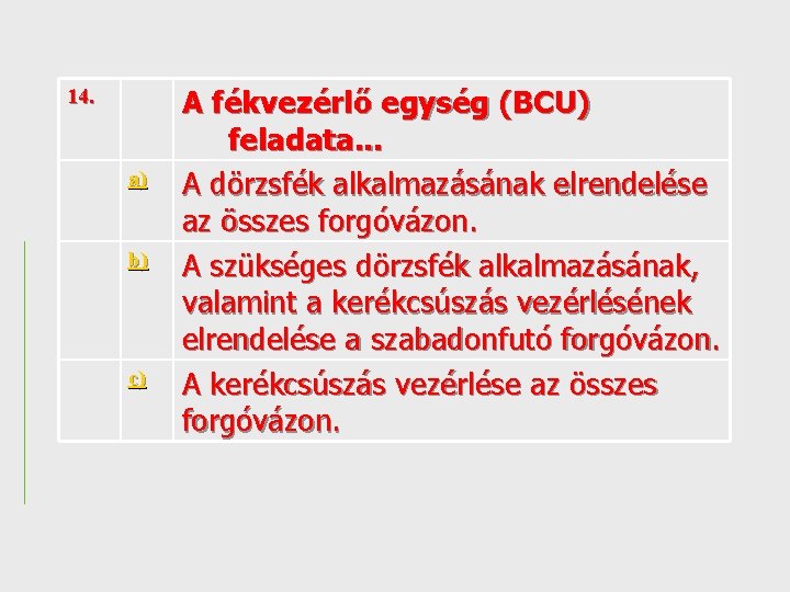 14. a) b) c) A fékvezérlő egység (BCU) feladata. . . A dörzsfék alkalmazásának