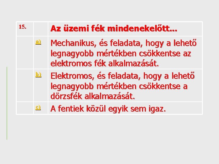 Az üzemi fék mindenekelőtt. . . 15. a) b) c) Mechanikus, és feladata, hogy