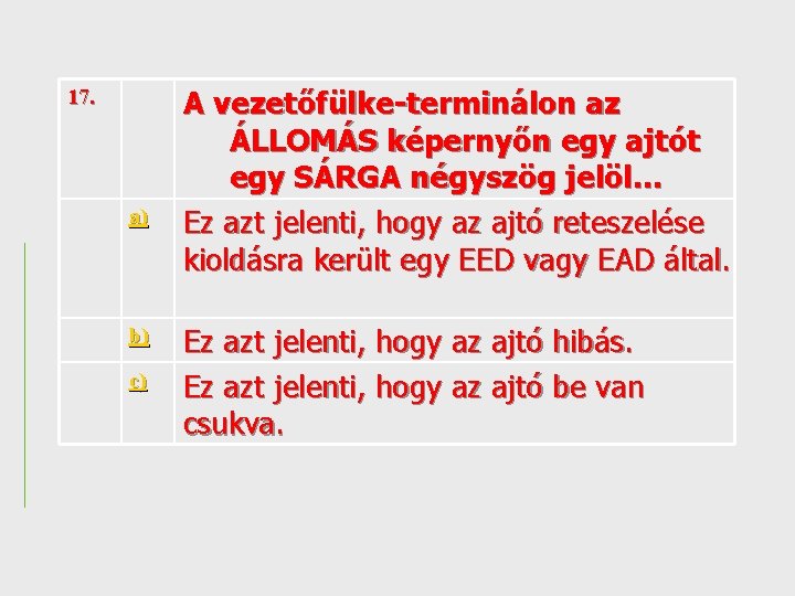 17. a) b) c) A vezetőfülke-terminálon az ÁLLOMÁS képernyőn egy ajtót egy SÁRGA négyszög