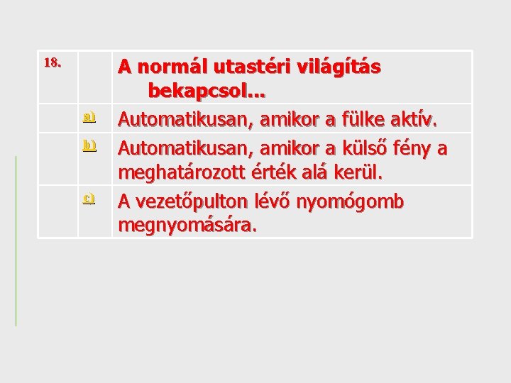 18. a) b) c) A normál utastéri világítás bekapcsol. . . Automatikusan, amikor a