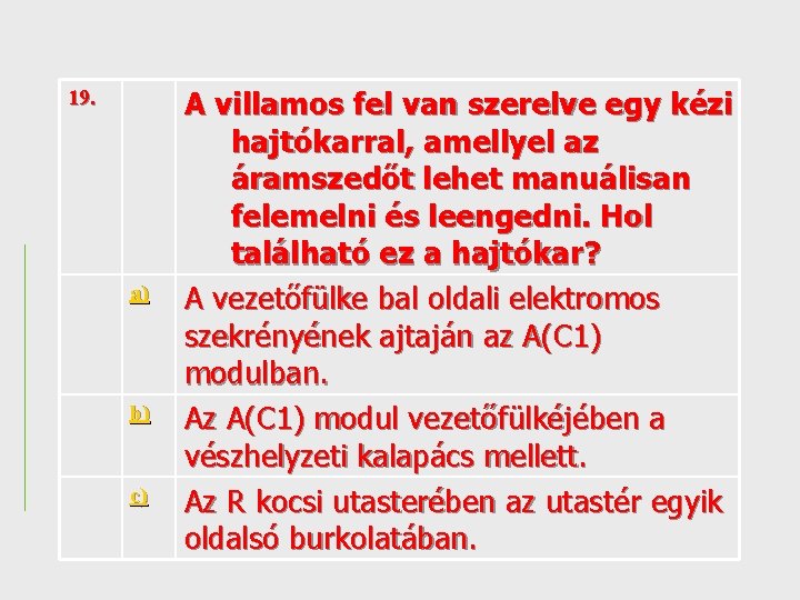 19. a) b) c) A villamos fel van szerelve egy kézi hajtókarral, amellyel az