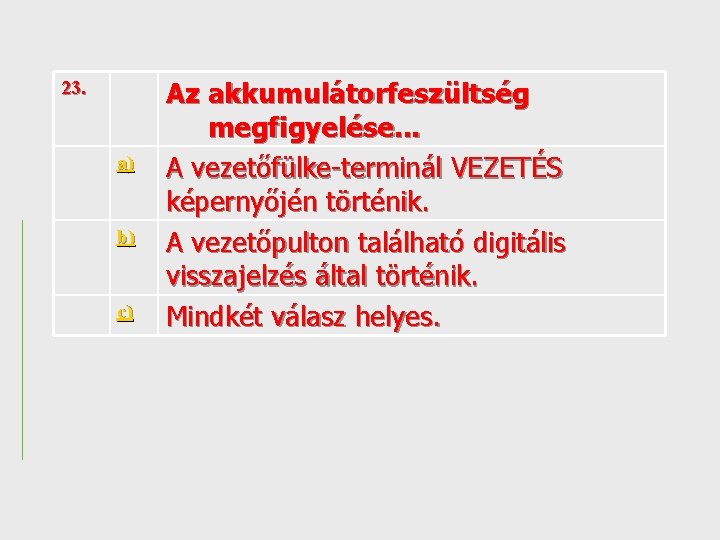 23. a) b) c) Az akkumulátorfeszültség megfigyelése. . . A vezetőfülke-terminál VEZETÉS képernyőjén történik.