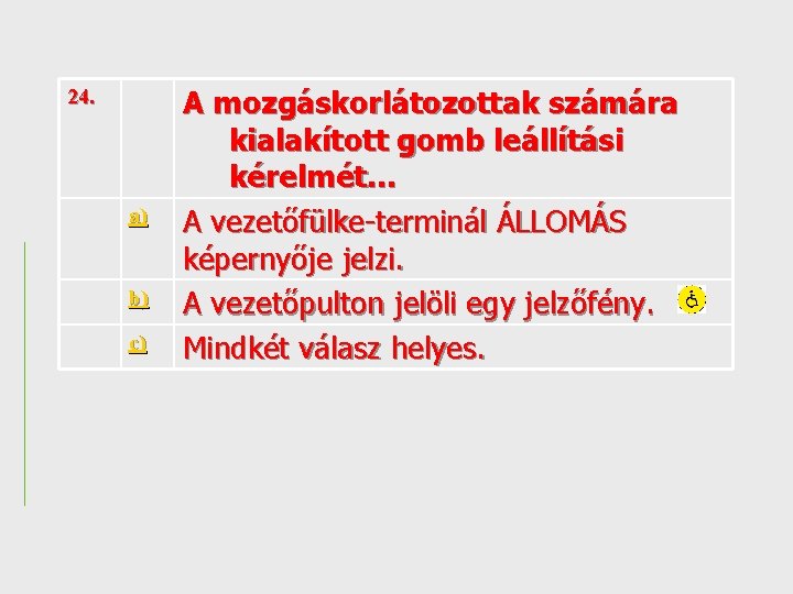 24. a) b) c) A mozgáskorlátozottak számára kialakított gomb leállítási kérelmét. . . A