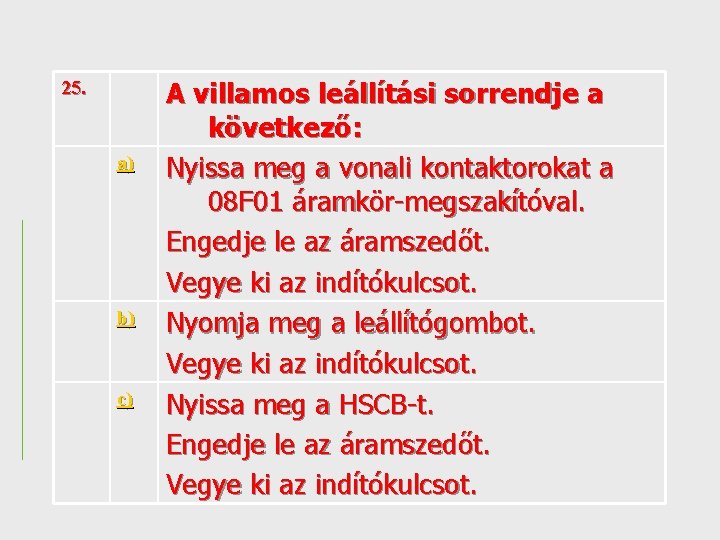 25. a) b) c) A villamos leállítási sorrendje a következő: Nyissa meg a vonali