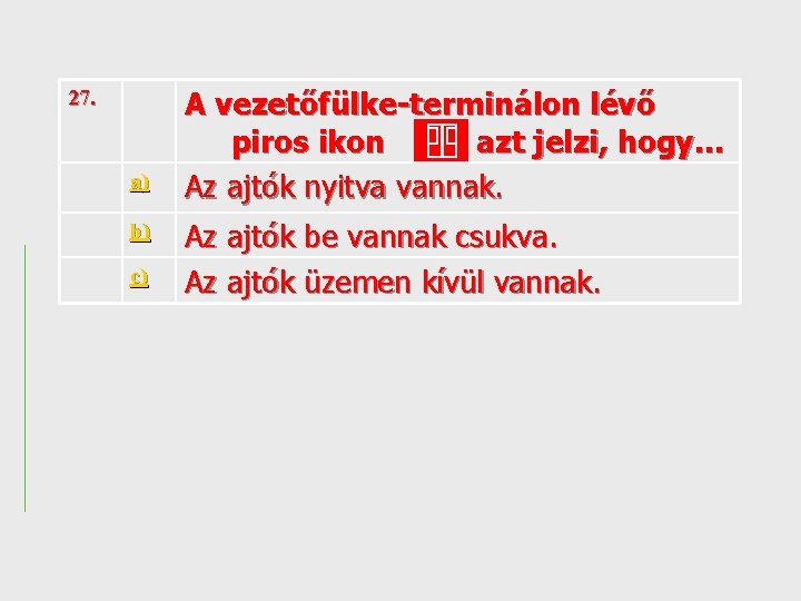 27. a) b) c) A vezetőfülke-terminálon lévő piros ikon azt jelzi, hogy… Az ajtók