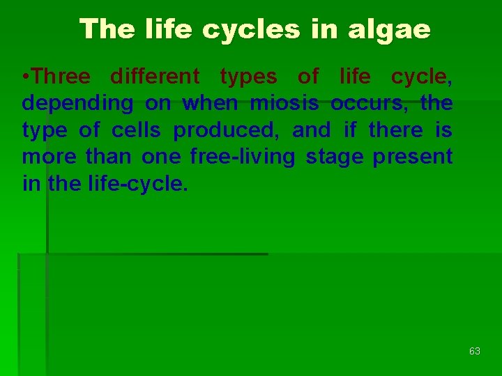 The life cycles in algae • Three different types of life cycle, depending on