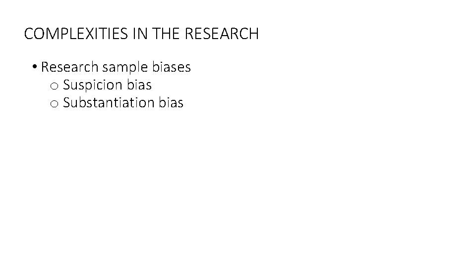 COMPLEXITIES IN THE RESEARCH • Research sample biases o Suspicion bias o Substantiation bias