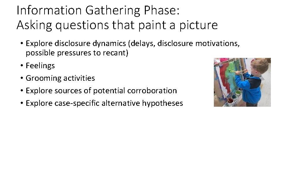 Information Gathering Phase: Asking questions that paint a picture • Explore disclosure dynamics (delays,