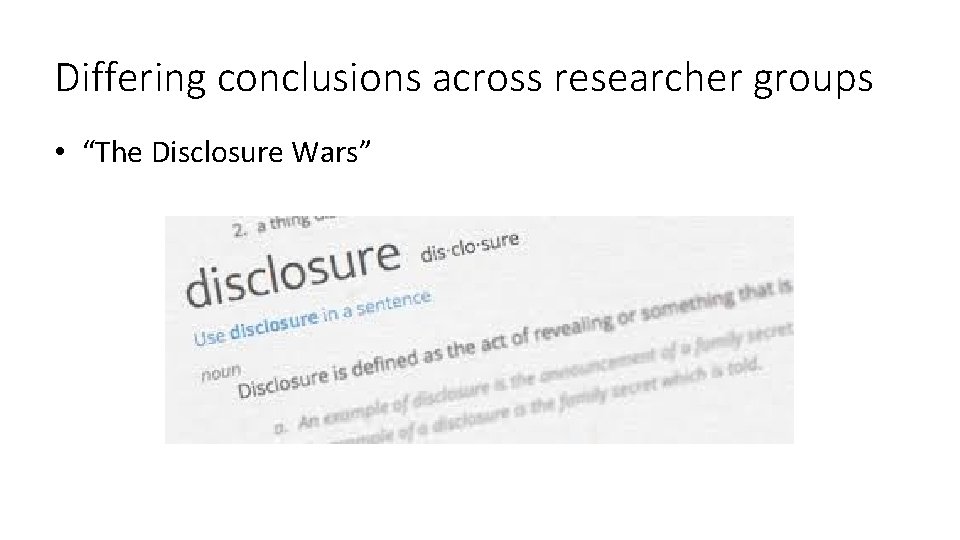 Differing conclusions across researcher groups • “The Disclosure Wars” 6 