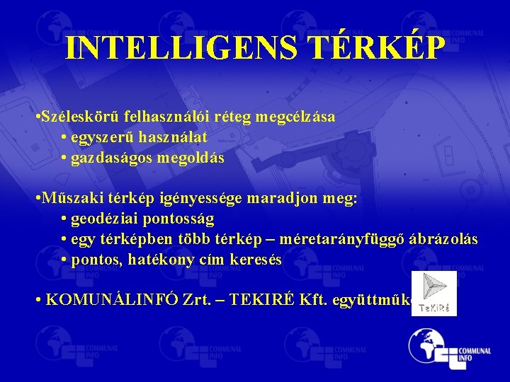 INTELLIGENS TÉRKÉP • Széleskörű felhasználói réteg megcélzása • egyszerű használat • gazdaságos megoldás •