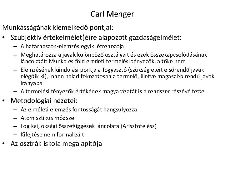 Carl Menger Munkásságának kiemelkedő pontjai: • Szubjektív értékelmélet(é)re alapozott gazdaságelmélet: – A határhaszon-elemzés egyik